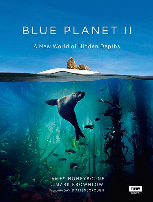 Blue Planet II: A New World of Hidden Depths, by James Honeyborne & Mark Brownlow