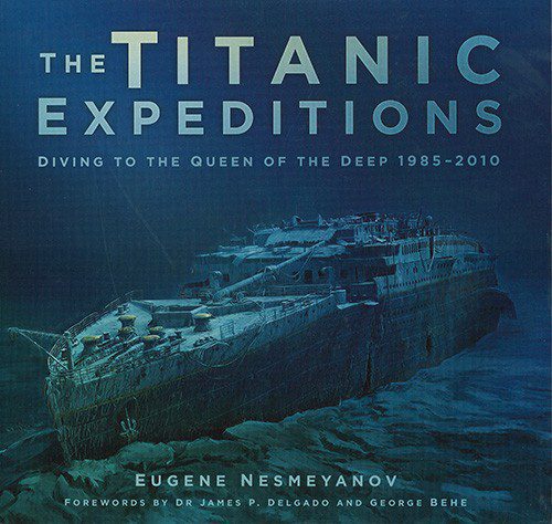 The Titanic Expeditions: Diving to the Queen of the Deep 1985-2010, by Eugene Nesmeyanov