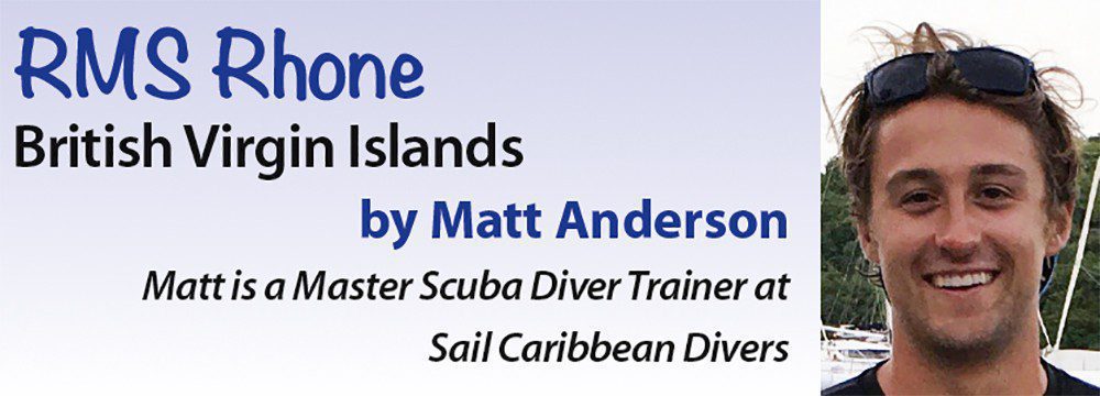RMS Rhone - British Virgin Islands by Matt Anderson - Matt is a Master Scuba Diver Trainer at Sail Caribbean Divers